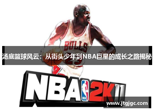 汤底篮球风云：从街头少年到NBA巨星的成长之路揭秘